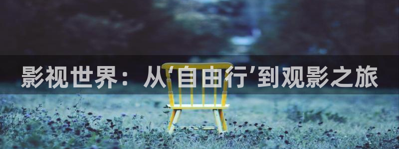 app橘子视频：影视世界：从‘自由行’到观影之旅